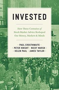 Invested How Three Centuries of Stock Market Advice Reshaped Our Money, Markets, and Minds