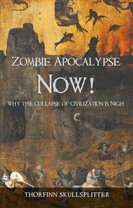 Zombie Apocalypse Now! Why the Collapse of Civilization is Nigh