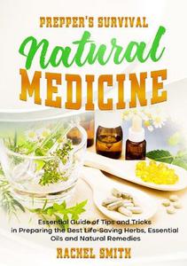 Prepper's Survival Natural Medicine Essential Guide of Tips and Tricks in Preparing the Best Life-Saving Herbs, Essential Oils