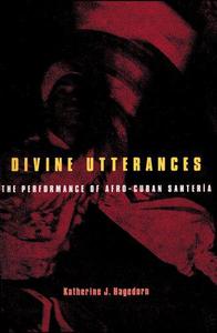 Divine utterances The Performance of Afro-Cuban Santeria