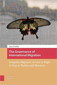 The Governance of International Migration Irregular Migrants' Access to Right to Stay in Turkey and Morocco