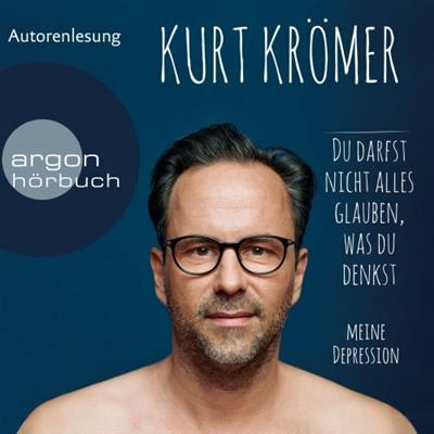 Kurt Krömer - Du darfst nicht alles glauben, was du denkst - Meine Depression (Ungekürzte Lesung) (2022)