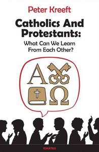 Catholics and Protestants What Can We Learn from Each Other
