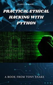 Practical Ethical Hacking with Python Develop your own ethical hacking tools using Python