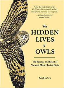 The Hidden Lives of Owls The Science and Spirit of Nature's Most Elusive Birds