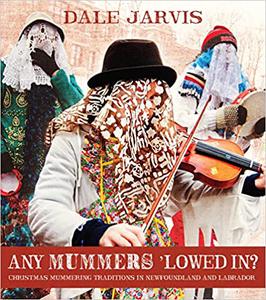 Any Mummers 'Lowed In Christmas Mummering Traditions in Newfoundland and Labrador