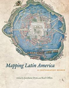 Mapping Latin America A Cartographic Reader