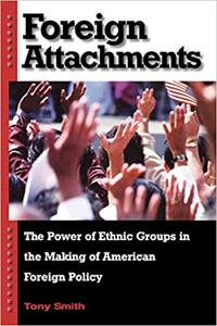 Foreign Attachments The Power of Ethnic Groups in the Making of American Foreign Policy