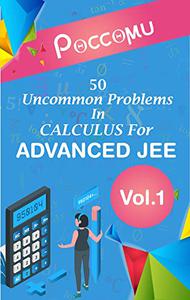 Uncommon Problems In Calculus For Advanced JEE Calculus - Vol. 1