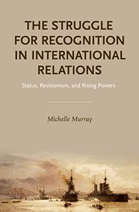 The Struggle for Recognition in International Relations Status, Revisionism, and Rising Powers