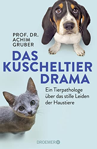 Cover: Prof. Dr. Achim Gruber  -  Das Kuscheltierdrama: Ein Tierpathologe über das stille Leiden der Haustiere
