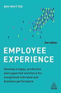 Employee Experience Develop a Happy, Productive and Supported Workforce for Exceptional Individual and Business Performance