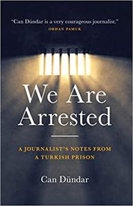 We Are Arrested A Journalist's Notes from a Turkish Prison