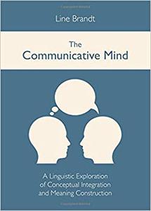The Communicative Mind A Linguistic Exploration of Conceptual Integration and Meaning Construction