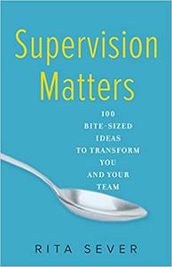 Supervision Matters 100 Bite-Sized Ideas to Transform You and Your Team