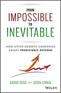 From Impossible To Inevitable How Hyper-Growth Companies Create Predictable Revenue