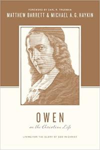 Owen on the Christian Life Living for the Glory of God in Christ