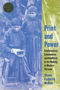Print and Power Confucianism, Communism, and Buddhism in the Making of Modern Vietnam