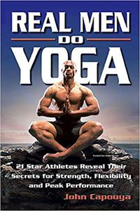 Real Men Do Yoga 21 Star Athletes Reveal Their Secrets for Strength, Flexibility and Peak Performance
