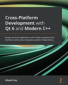Cross-Platform Development with Qt 6 and Modern C++  Design and build applications with modern graphical user 