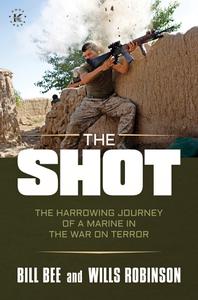 The Shot The Harrowing Journey of a Marine in the War on Terror