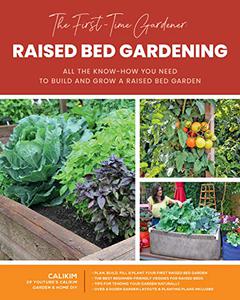 The First-Time Gardener Raised Bed Gardening All the know-how you need to build and grow a raised bed garden