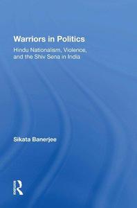 Warriors in Politics Hindu Nationalism, Violence, and the Shiv Sena in India