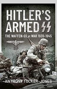 Hitler's Armed SS The Waffen-SS at War, 1939-1945