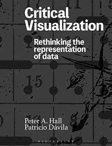 Critical Visualization Rethinking the Representation of Data