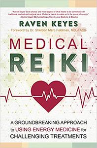 Medical Reiki A Groundbreaking Approach to Using Energy Medicine for Challenging Treatments