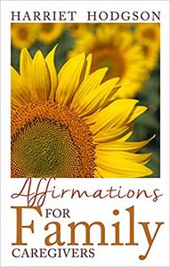 Affirmations for Family Caregivers Words of Comfort, Energy, & Hope