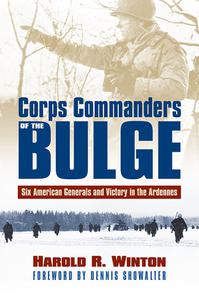 Corps Commanders of the Bulge Six American Generals and Victory in the Ardennes