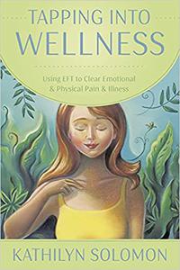 Tapping Into Wellness Using EFT to Clear Emotional & Physical Pain & Illness