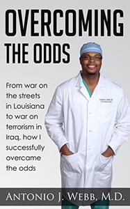 Overcoming the Odds From war on the streets in Louisiana to war on terrorism in Iraq, how I successfully overcame the odds
