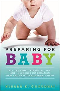 Preparing for Baby All the Legal, Financial, Tax, and Insurance Information New and Expectant Parents Need