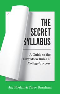 The Secret Syllabus A Guide to the Unwritten Rules of College Success