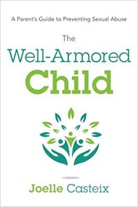 The Well-Armored Child A Parent's Guide to Preventing Sexual Abuse