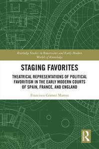 Staging Favorites Theatrical Representations of Political Favoritism in the Early Modern Courts of Spain, France, and England