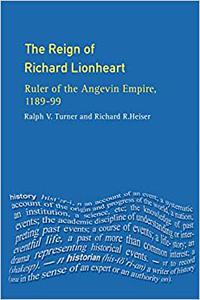 The Reign of Richard Lionheart Ruler of The Angevin Empire, 1189-1199