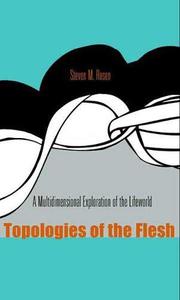 Topologies of the Flesh A Multidimensional Exploration of the Lifeworld