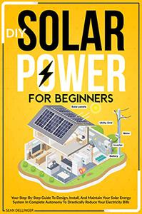 DIY SOLAR POWER FOR BEGINNERS Your Step-By-Step Guide To Design, Install
