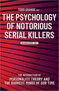 The Psychology of Notorious Serial Killers The Intersection of Personality Theory and the Darkest Minds of Our Time