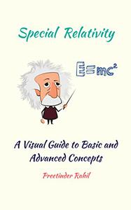 Special Relativity A Visual Guide to Basic And Advanced Concepts