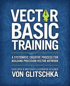 Vector Basic Training A Systematic Creative Process for Building Precision Vector Artwork, 2nd edition