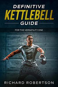 Definitive Kettlebell Guide For The Versatility One