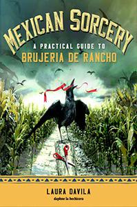 Mexican Sorcery A Practical Guide to Brujeria de Rancho