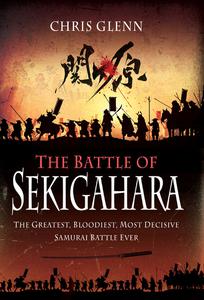 The Battle of Sekigahara The Greatest, Bloodiest, Most Decisive Samurai Battle Ever