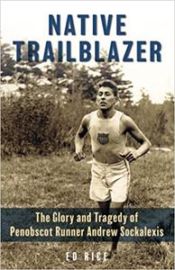 Native Trailblazer The Glory and Tragedy of Penobscot Runner Andrew Sockalexis