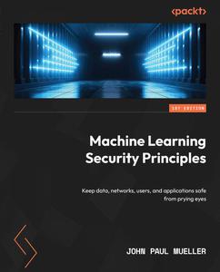 Machine Learning Security Principles Keep data, networks, users, and applications safe from prying eyes (EPUB, MOBI)