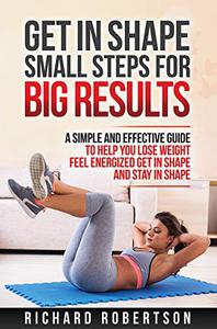 GET IN SHAPE SMALL STEPS FOR BIG RESULTS